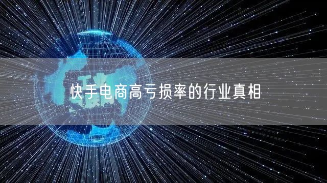 快手电商高亏损率的行业真相