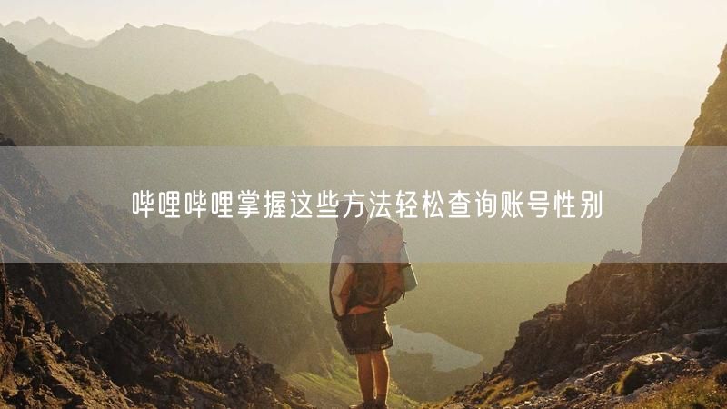 哔哩哔哩掌握这些方法轻松查询账号性别