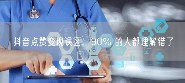 抖音点赞变现误区，90% 的人都理解错了