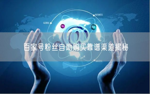 百家号粉丝自助购买靠谱渠道揭秘