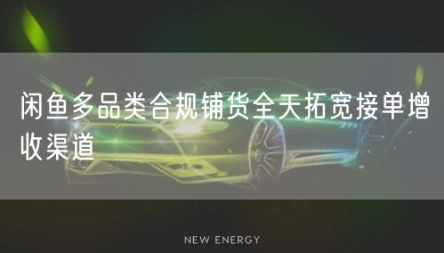 闲鱼多品类合规铺货全天拓宽接单增收渠道