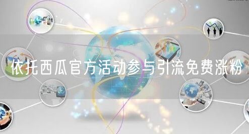 依托西瓜官方活动参与引流免费涨粉