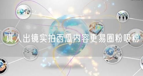 真人出镜实拍西瓜内容更易圈粉吸粉