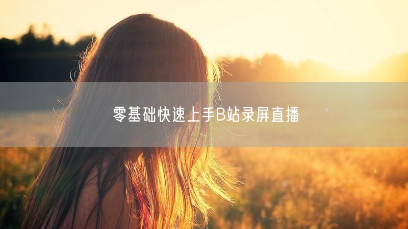 零基础快速上手B站录屏直播