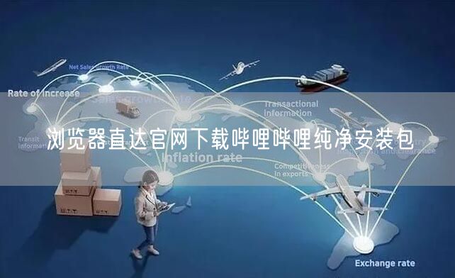 浏览器直达官网下载哔哩哔哩纯净安装包